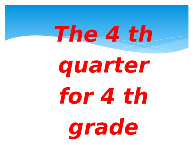     The 4 th quarter  for 4 th grade   