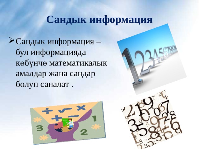 Сандык информация Сандык информация –бул информацияда көбүнчө математикалык амалдар жана сандар болуп саналат . 