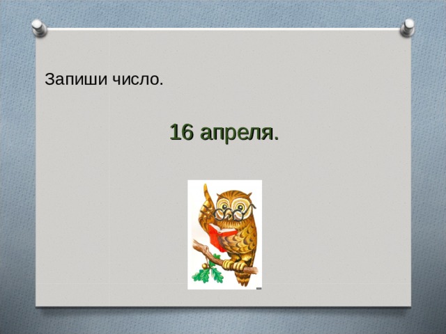 Запиши число. 16 апреля. 