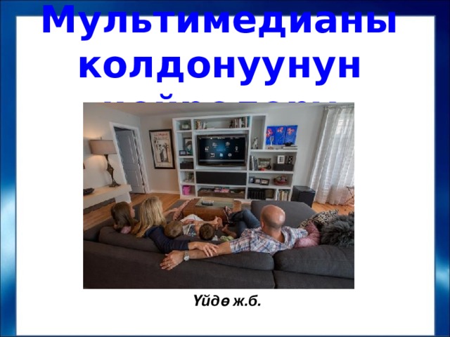 Мультимедианы колдонуунун чөйрөлөрү Үйдө ж.б. 