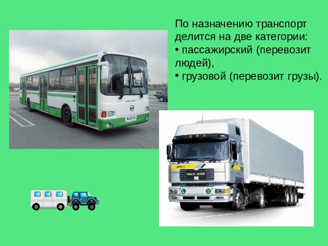 По назначению транспорт делится на две категории:  пассажирский (перевозит людей),  грузовой (перевозит грузы). 
