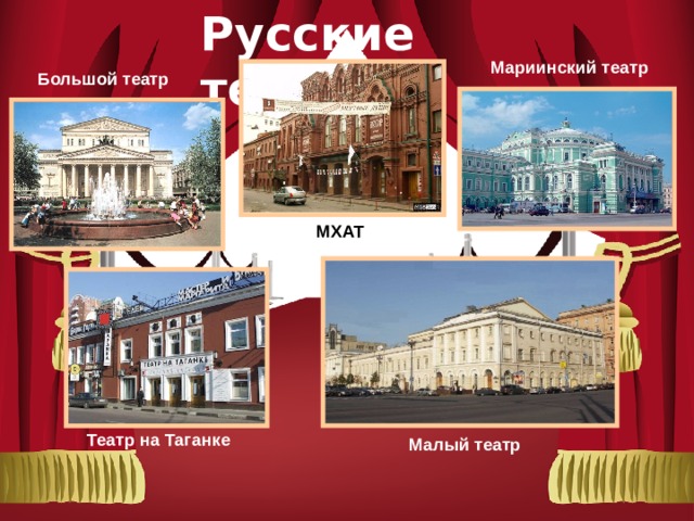 Русские театры Мариинский театр Большой театр МХАТ Театр на Таганке Малый театр 