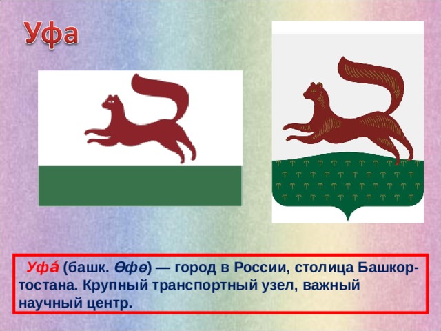  Уфа́ (башк. Өфө ) — город в России, столица Башкор-тостана. Крупный транспортный узел, важный научный центр. 