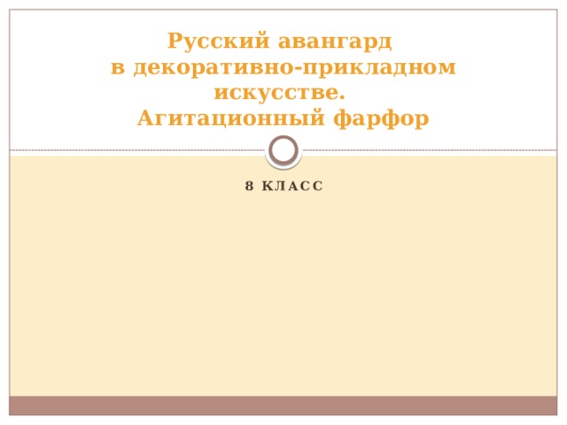 Русский авангард  в декоративно-прикладном искусстве.  Агитационный фарфор 8 класс 