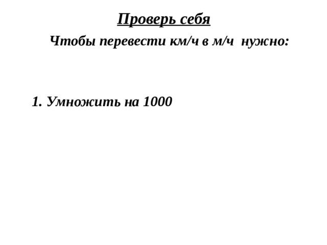 Проверь себя Чтобы перевести км/ч в м/ч нужно: 1. Умножить на 1000 