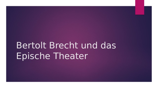 Bertolt Brecht und das  Epische Theater 