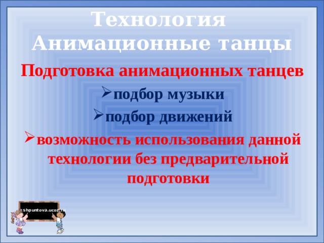 Технология  Анимационные танцы Подготовка анимационных танцев подбор музыки подбор движений возможность использования данной технологии без предварительной подготовки 