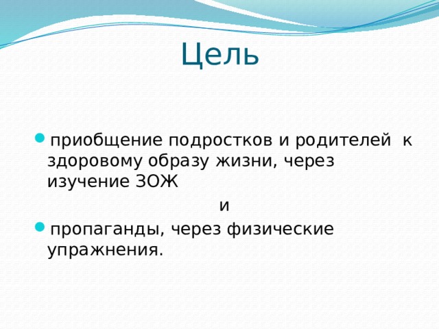 Цель приобщение подростков и родителей к здоровому образу жизни, через изучение ЗОЖ и пропаганды, через физические упражнения. 