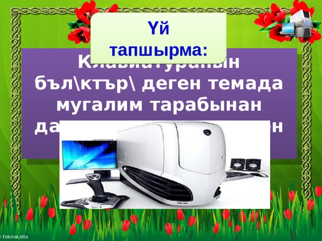 Үй тапшырма: Клавиатуранын бъл\ктър\ деген темада мугалим тарабынан даярдалган тест менен иштъъ 