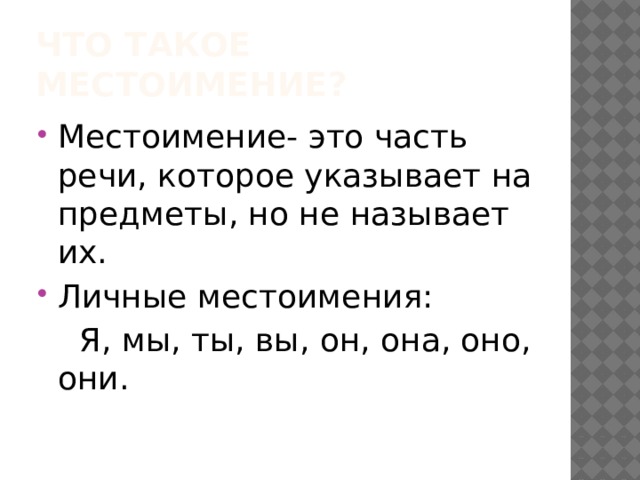 Что такое местоимение? Местоимение- это часть речи, которое указывает на предметы, но не называет их. Личные местоимения:  Я, мы, ты, вы, он, она, оно, они. 