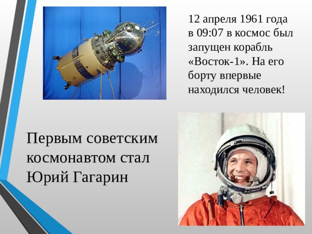 12 апреля 1961 года в 09:07 в космос был запущен корабль «Восток-1». На его борту впервые находился человек! Первым советским космонавтом стал Юрий Гагарин 