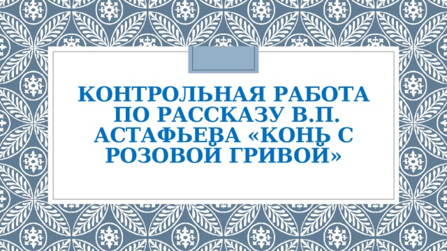 Контрольная работа  по рассказу в.п. астафьева «Конь с розовой гривой» 