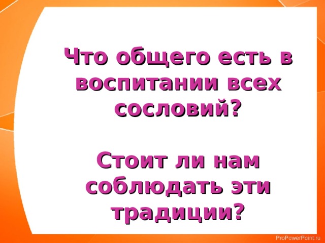 Что общего есть в воспитании всех сословий?  Стоит ли нам соблюдать эти традиции? 