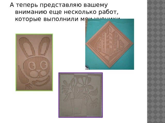 А теперь представляю вашему вниманию еще несколько работ, которые выполнили мои ученики. 