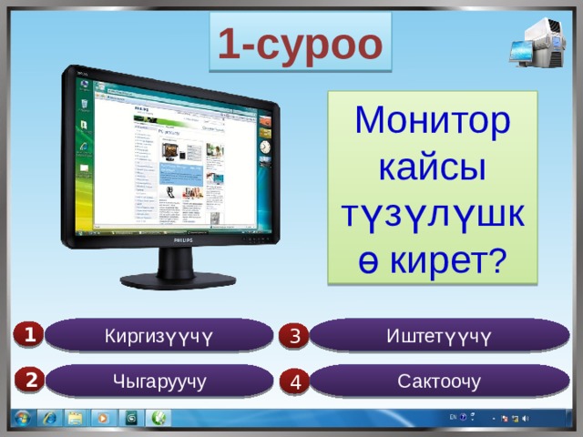 1-суроо Монитор кайсы түзүлүшкө кирет ? Иштетүүчү Киргизүүчү 1  3 Чыгаруучу Сактоочу 2  4 