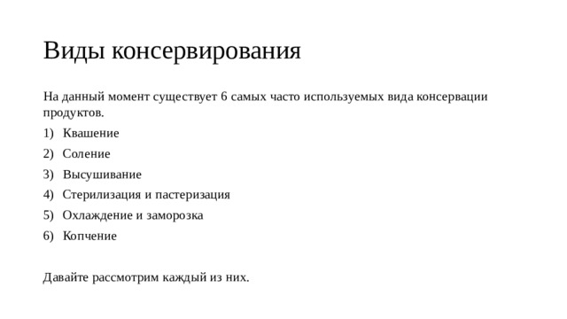 Виды консервирования На данный момент существует 6 самых часто используемых вида консервации продуктов. Квашение Соление Высушивание Стерилизация и пастеризация Охлаждение и заморозка Копчение Давайте рассмотрим каждый из них. 