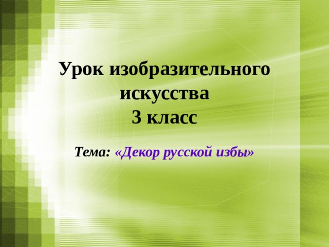 Урок изобразительного искусства  3 класс   Тема: «Декор русской избы» 