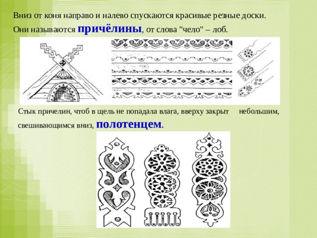 Вниз от коня направо и налево спускаются красивые резные доски. Они называются причёлины , от слова 