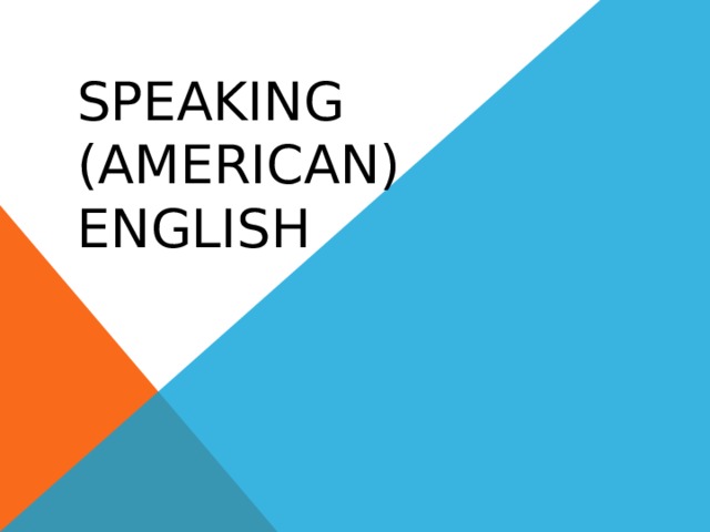 SPEAKING  (AMERICAN) ENGLISH 