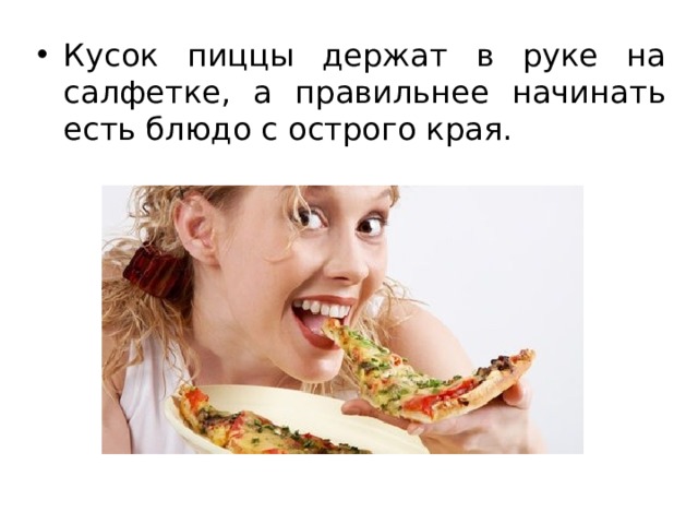 Кусок пиццы держат в руке на салфетке, а правильнее начинать есть блюдо с острого края. 