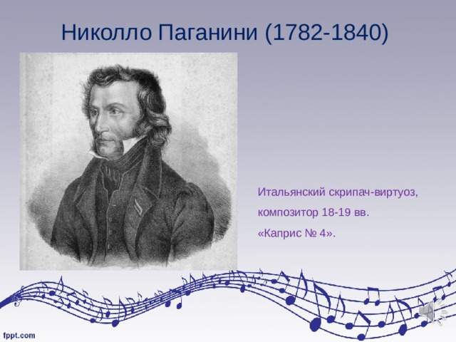 Николло Паганини (1782-1840) Итальянский скрипач-виртуоз, композитор 18-19 вв. «Каприс № 4». 