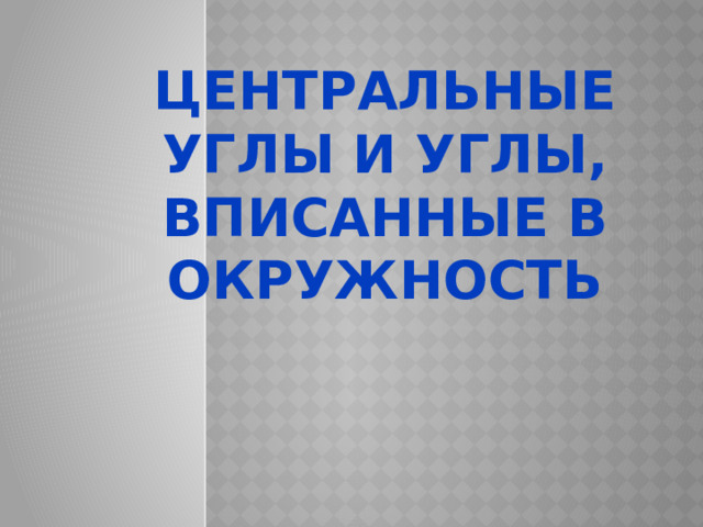 Центральные углы и углы, вписанные в окружность 