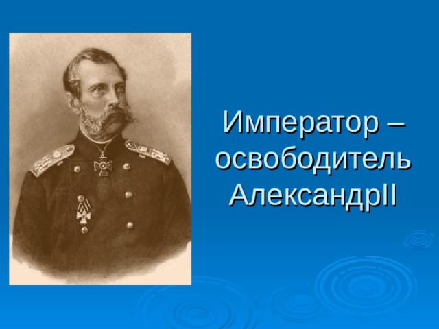 Император – освободитель  Александр II 