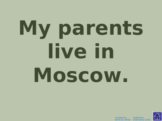 Мои родители живут в Москве Template by Modified by Bill Arcuri, WCSD Chad Vance, CCISD 