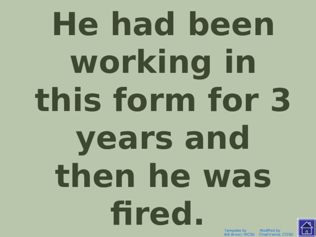 Он работал в этой фирме три года, потом его уволили. Template by Modified by Bill Arcuri, WCSD Chad Vance, CCISD 