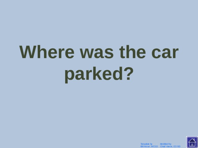 Where did they park the car? Template by Modified by Bill Arcuri, WCSD Chad Vance, CCISD 
