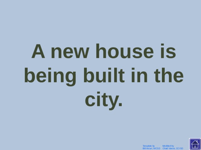 They are building a new house in the city. Template by Modified by Bill Arcuri, WCSD Chad Vance, CCISD 
