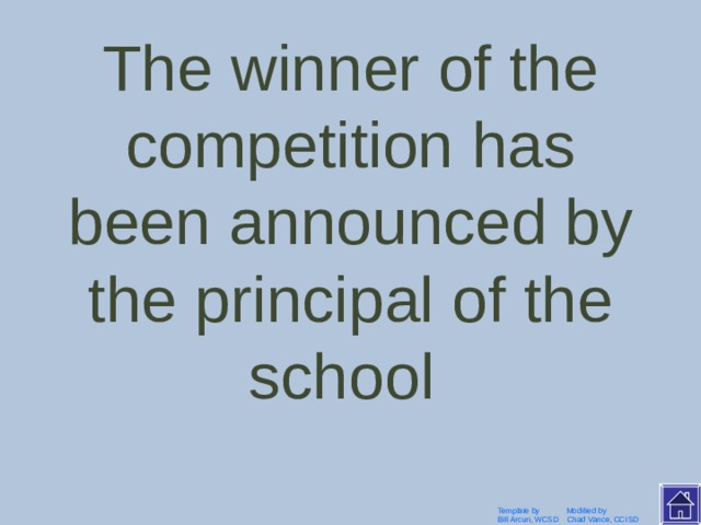 The principal of the school has announced the winner of the competition Template by Modified by Bill Arcuri, WCSD Chad Vance, CCISD 
