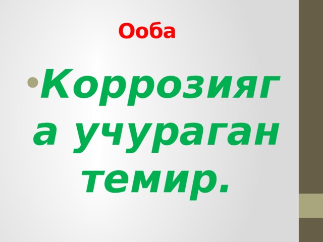Ооба  Коррозияга учураган темир. 