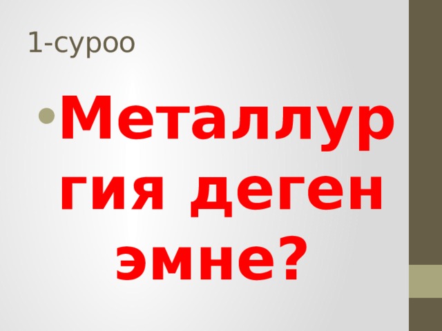 1-суроо Металлургия деген эмне? 