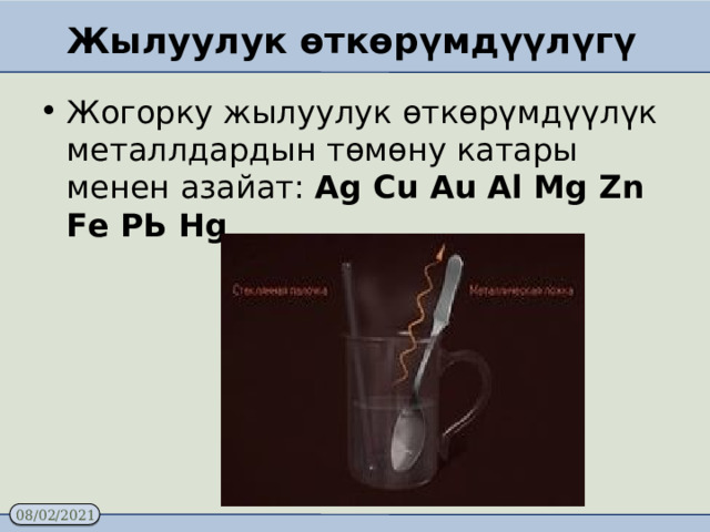 Жылуулук өткөрүмдүүлүгү Жогорку жылуулук өткөрүмдүүлүк металлдардын төмөну катары менен азайат: Аg Сu Аu Аl Мg Zn Fе РЬ Hg 