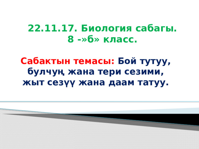 22.11.17. Биология сабагы.  8 -»б» класс. Сабактын темасы: Бой тутуу, булчуң жана тери сезими, жыт сезүү жана даам татуу. 