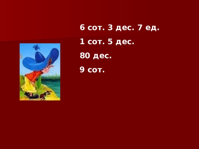 6 сот. 3 дес. 7 ед. 1 сот. 5 дес. 80 дес. 9 сот. 