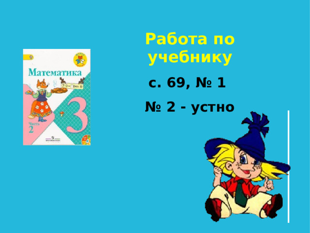 Работа по учебнику с. 69, № 1 № 2 - устно 