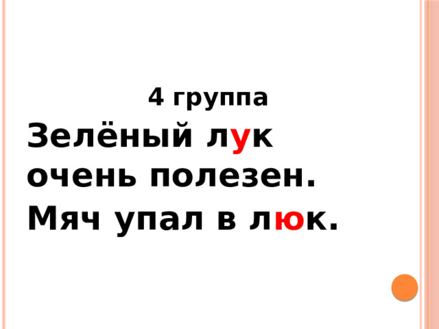 4 группа Зелёный л у к очень полезен. Мяч упал в л ю к. 