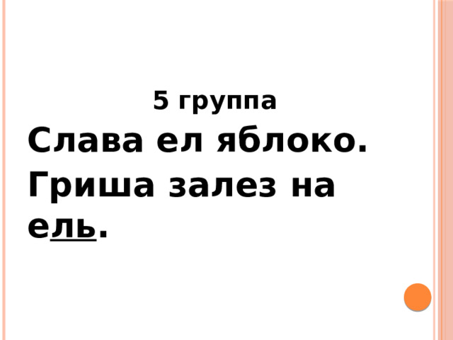 5 группа Слава ел яблоко. Гриша залез на е ль . 