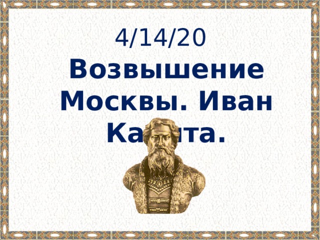 4/14/20 Возвышение Москвы. Иван Калита. 
