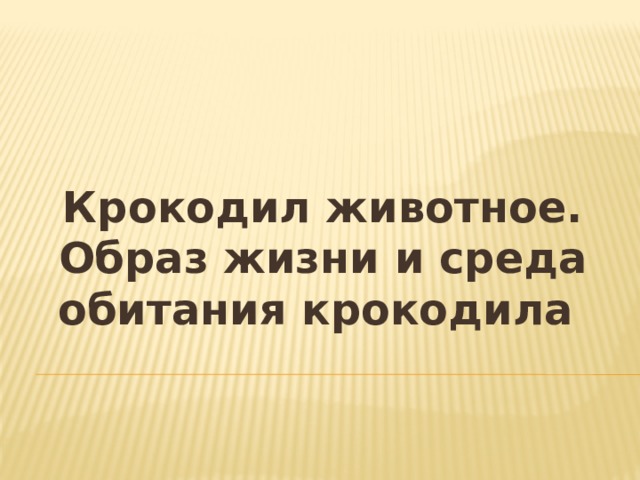 Крокодил животное. Образ жизни и среда обитания крокодила 