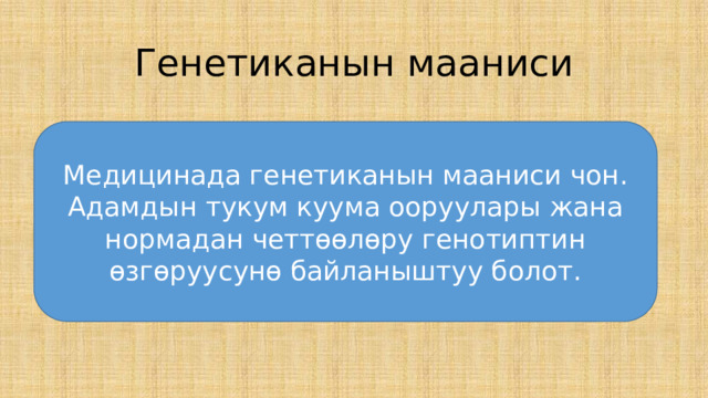 Генетиканын мааниси Медицинада генетиканын мааниси чон. Адамдын тукум куума ооруулары жана нормадан четт ѳѳлѳру генотиптин ѳзгѳруусунѳ байланыштуу болот. 
