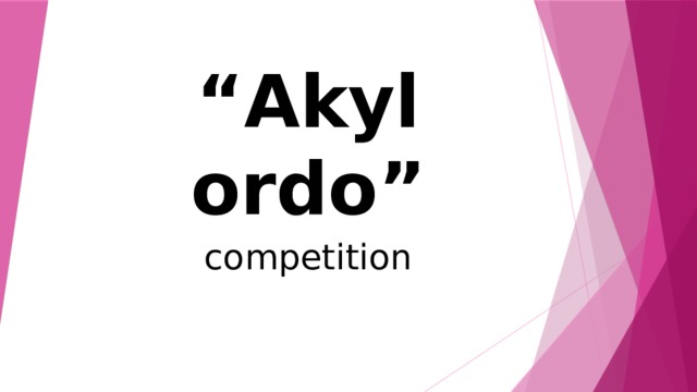 “ Akyl ordo” competition 