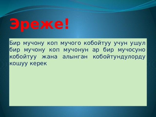 Эреже! Бир мучону коп мучого кобойтуу учун ушул бир мучону коп мучонун ар бир мучосуно кобойтуу жана алынган кобойтундулорду кошуу керек 