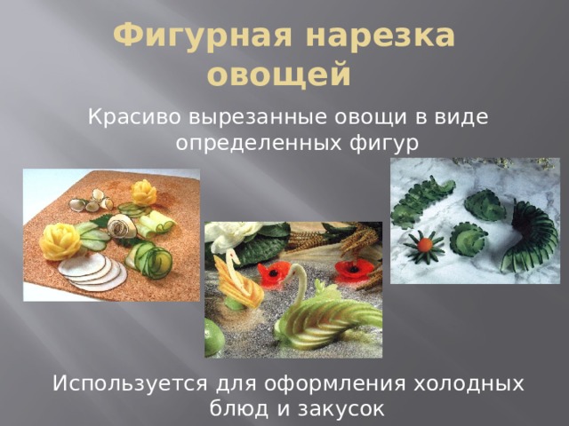 Фигурная нарезка овощей Красиво вырезанные овощи в виде определенных фигур Используется для оформления холодных блюд и закусок 