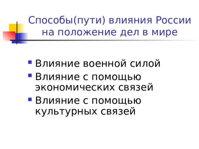 Способы(пути) влияния России на положение дел в мире Влияние военной силой Влияние с помощью экономических связей Влияние с помощью культурных связей  