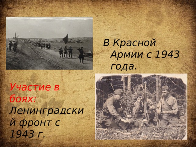  В Красной Армии с 1943 года. Участие в боях: Ленинградский фронт с 1943 г. 