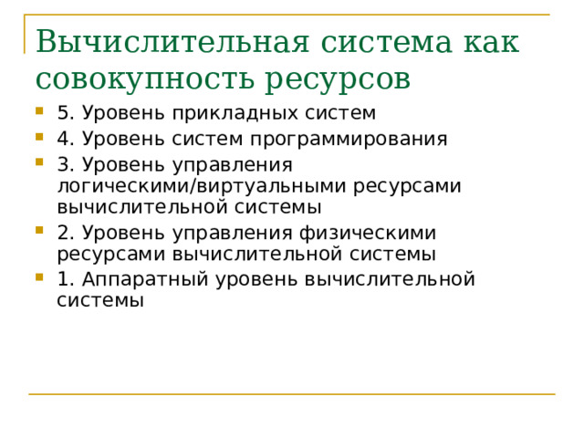 Вычислительная система как совокупность ресурсов 5. Уровень прикладных систем 4. Уровень систем программирования 3. Уровень управления логическими/виртуальными ресурсами вычислительной системы 2. Уровень управления физическими ресурсами вычислительной системы 1. Аппаратный уровень вычислительной системы  