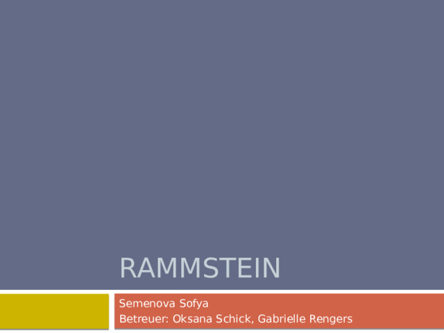 rammstein Semenova Sofya Betreuer: Oksana Schick, Gabrielle Rengers 